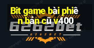 Bit game bài phiên bản cũ v400