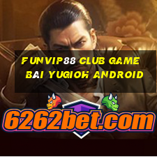 Funvip88 Club Game Bài Yugioh Android