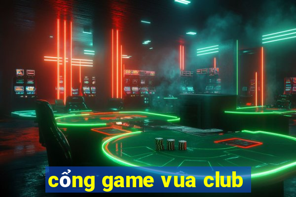 cổng game vua club