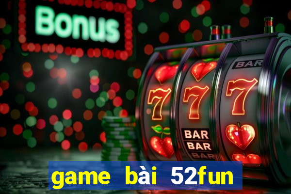 game bài 52fun đổi thưởng