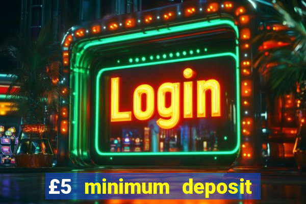 £5 minimum deposit casino uk