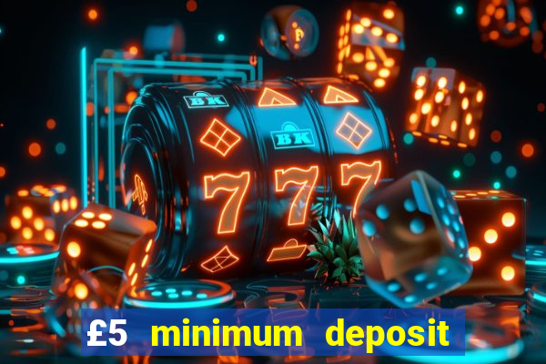 £5 minimum deposit casino uk