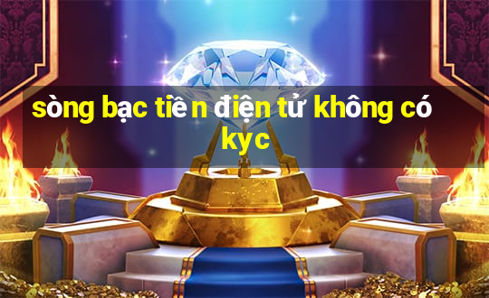 sòng bạc tiền điện tử không có kyc