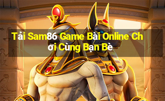 Tải Sam86 Game Bài Online Chơi Cùng Bạn Bè