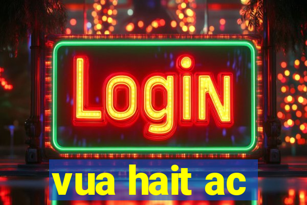 vua hait ac