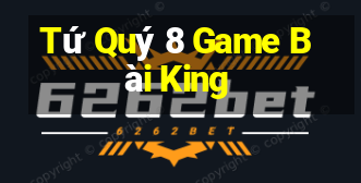 Tứ Quý 8 Game Bài King