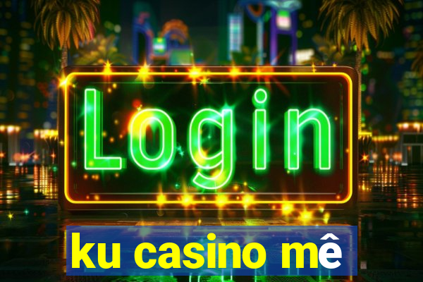 ku casino mê