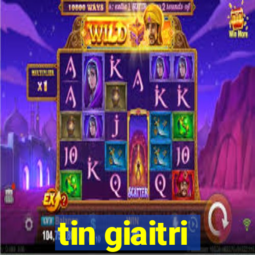 tin giaitri