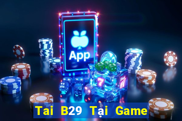 Tai B29 Tại Game Bài Đổi The