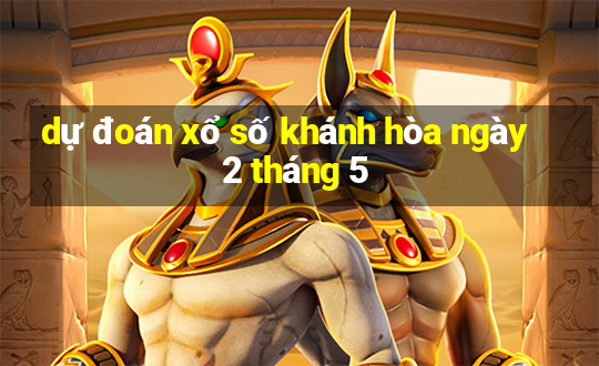 dự đoán xổ số khánh hòa ngày 2 tháng 5