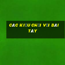 các kiểu chơi với bài tây