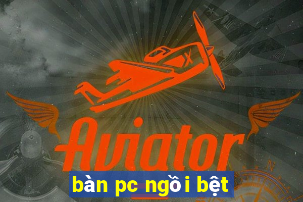 bàn pc ngồi bệt