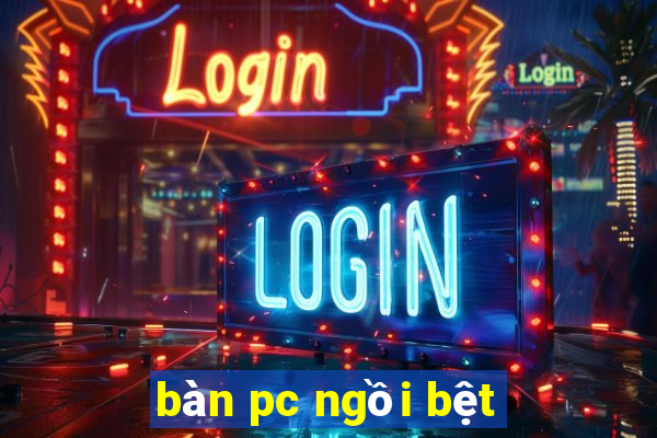 bàn pc ngồi bệt