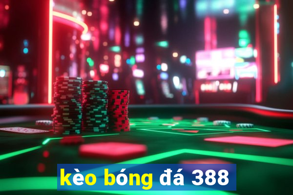 kèo bóng đá 388