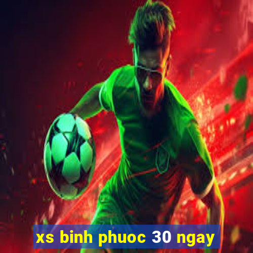 xs binh phuoc 30 ngay