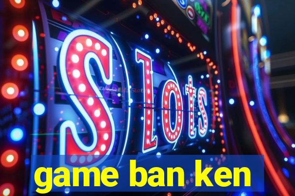 game ban ken