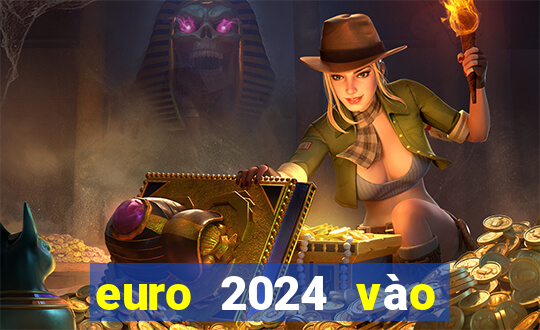 euro 2024 vào tháng mấy