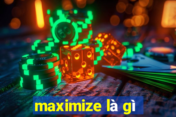 maximize là gì