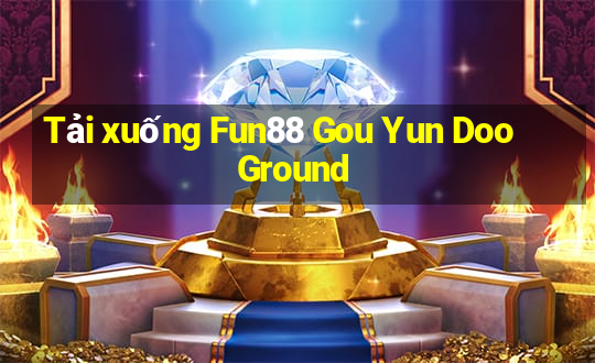 Tải xuống Fun88 Gou Yun Doo Ground