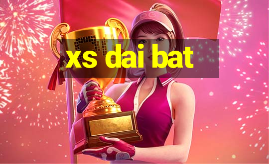 xs dai bat