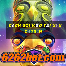 cách soi kèo tài xỉu cả trận