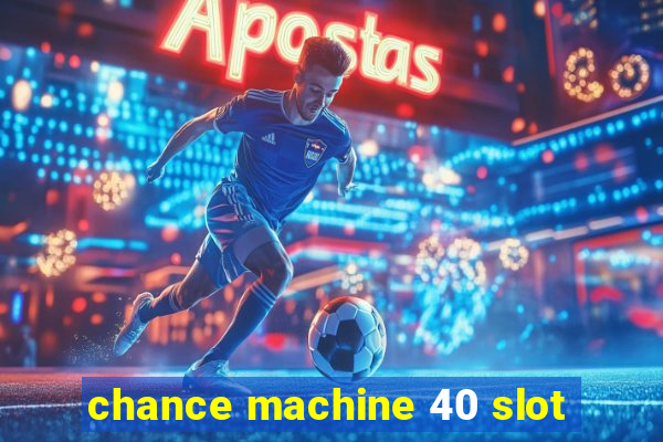 chance machine 40 slot