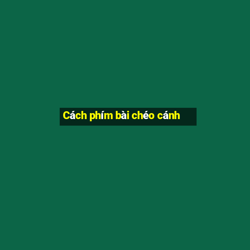 Cách phím bài chéo cánh