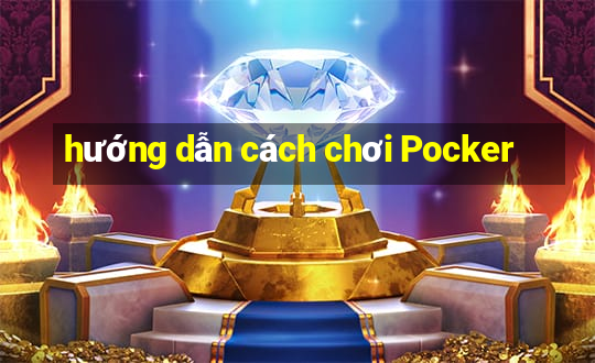 hướng dẫn cách chơi Pocker