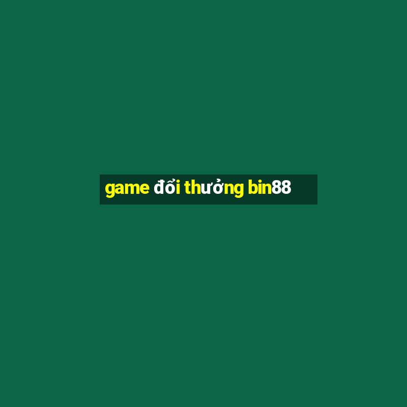 game đổi thưởng bin88