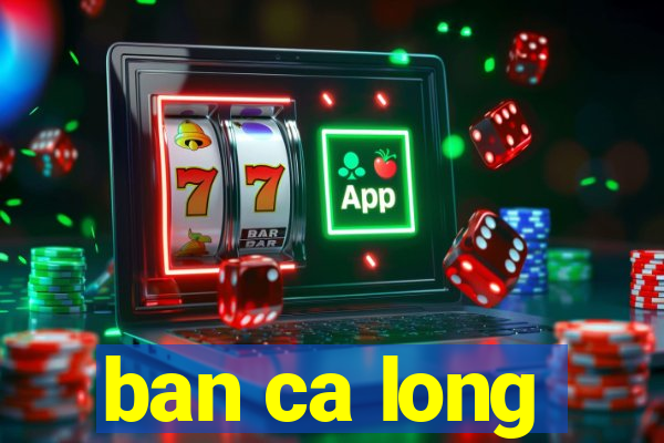 ban ca long