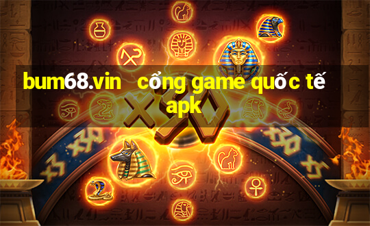 bum68.vin   cổng game quốc tế apk