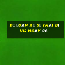 Dự Đoán Xổ Số thái bình ngày 26