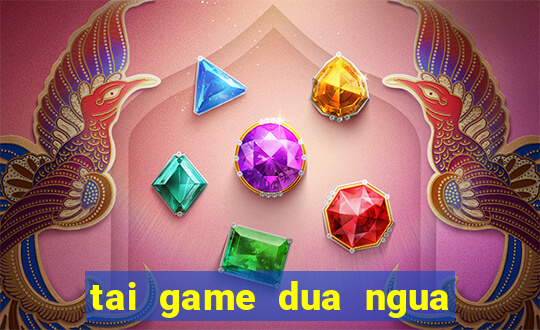 tai game dua ngua mien phi