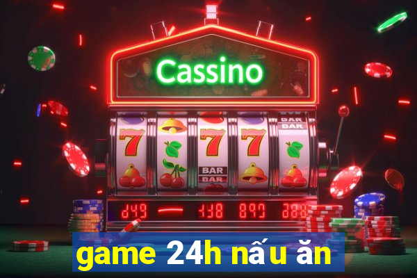 game 24h nấu ăn