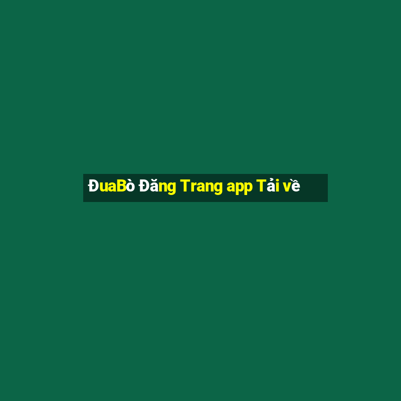 ĐuaBò Đăng Trang app Tải về