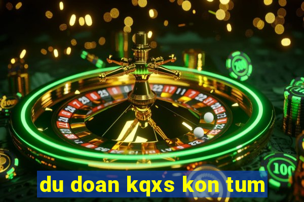 du doan kqxs kon tum