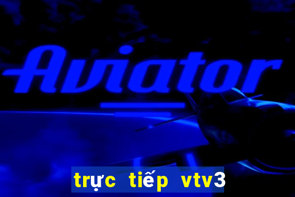 trực tiếp vtv3 hôm nay