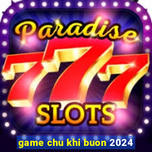 game chu khi buon 2024