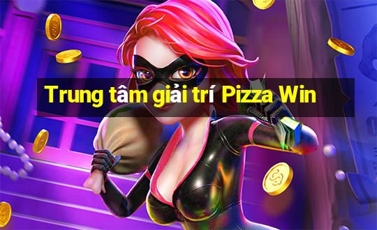 Trung tâm giải trí Pizza Win