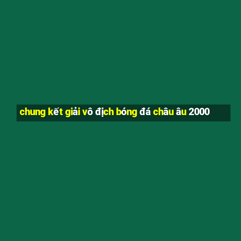 chung kết giải vô địch bóng đá châu âu 2000