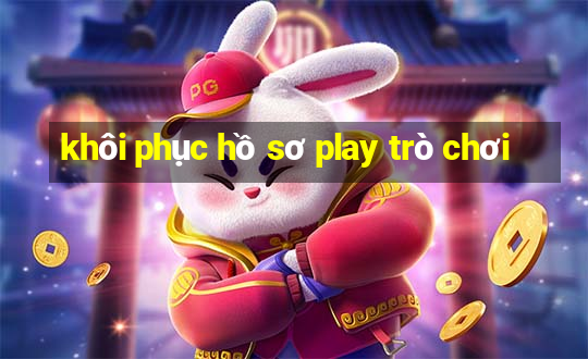 khôi phục hồ sơ play trò chơi