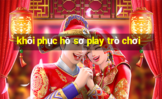 khôi phục hồ sơ play trò chơi