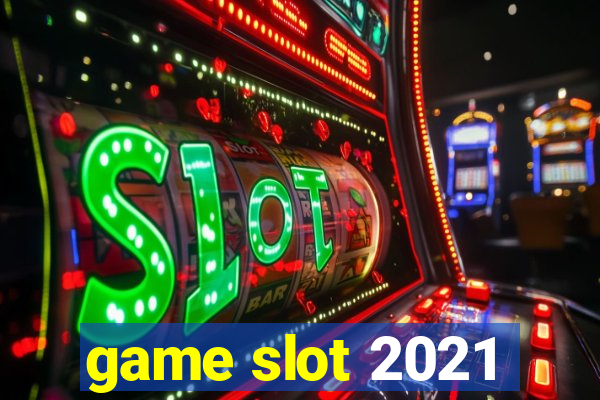 game slot 2021