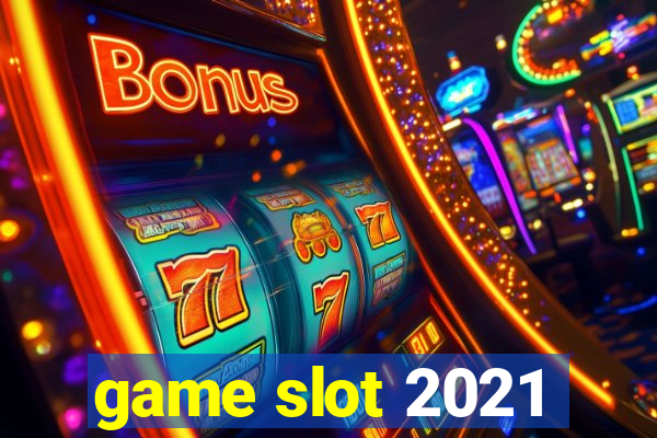 game slot 2021