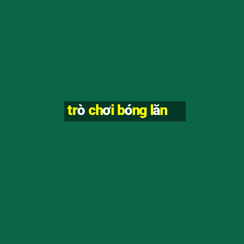 trò chơi bóng lăn