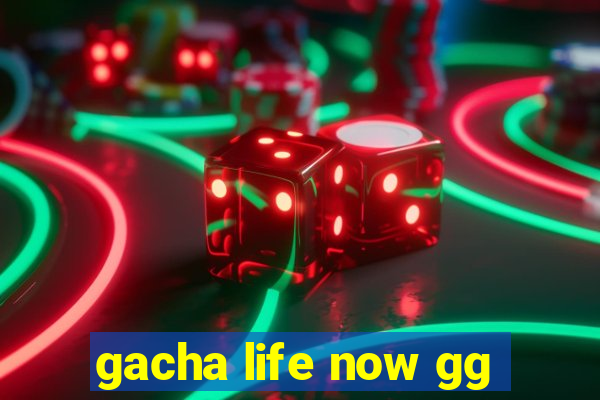 gacha life now gg