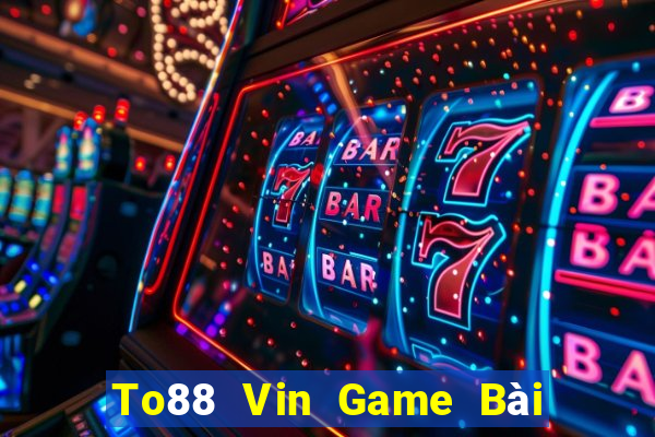 To88 Vin Game Bài 52Fun Đổi Thưởng