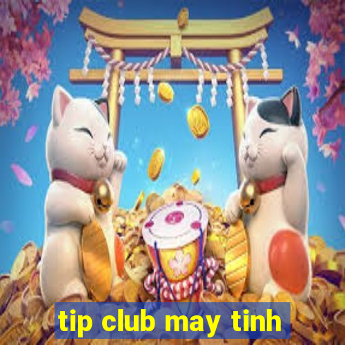 tip club may tinh