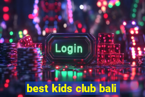 best kids club bali