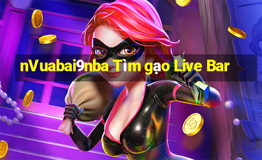 nVuabai9nba Tìm gạo Live Bar